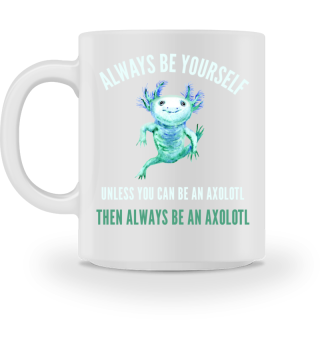 Always Be Yourself, Funny Axolotl Design