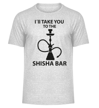 I´ll take you to the Shisha Bar 