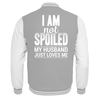 I am not spoiled my Husband loves me Tee