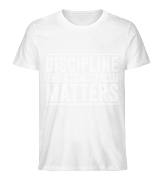 Discipline is the only thing that matters