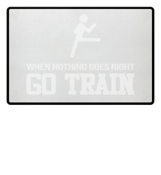 When Nothing Go Right GO TRAIN Karate