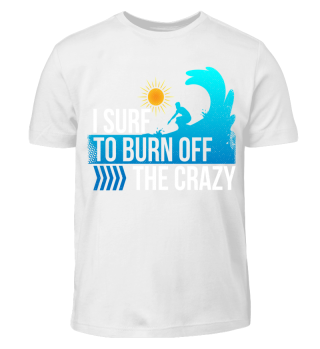 I Surf to burn of the crazy