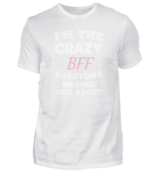 Im The Crazy BFF Everyone Warned You About Best Friend Gift