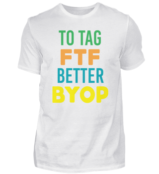 to tag FTF better BYOP