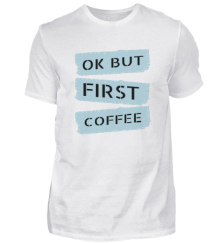 coffee - OK but first coffee