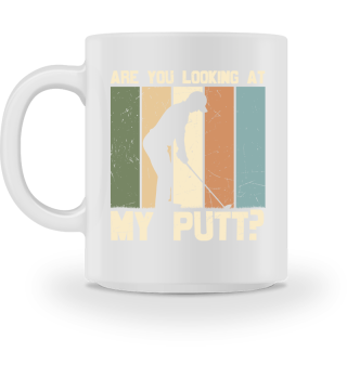 Are You Looking At My Putt Golf