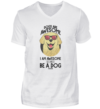 Dogs Are Awesome I Am Awesome So I Must 