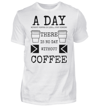 coffee - there is no day without coffee