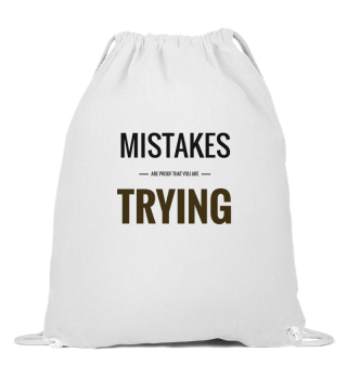 MISTAKES ARE PROOF THAT YOU ARE TRYING