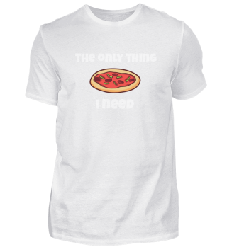 Only thing i need funny Pizza Shirt