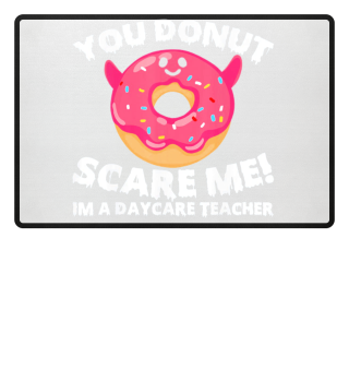 You Donut Scare Me Daycare Teacher