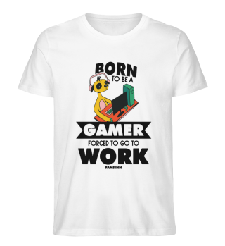 Born To Be A Gamer Forced To Go To Work