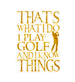 I Play Golf And I Know Things design Funny Gift For Golfers