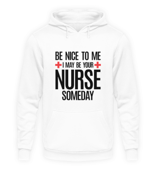 Be Nice To Me I May Be Your Nurse Someday