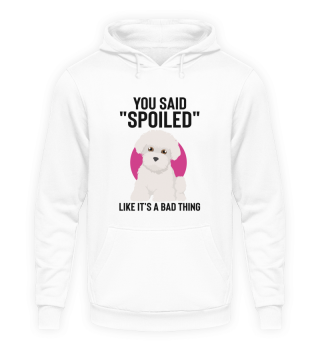 Hilarious Said Spoiled Like A Bad Thing Dog Enthusiast Humorous Fur Parent Furry Animals Fan Pets Lover