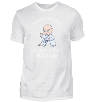 Born To Do Karate Forced To Go To Work