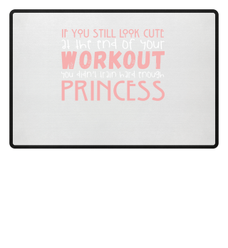 If You Still Look Cute At The End Of Your Workout You Didn't Train Hard Enough Princess