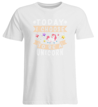 Today i choose to be a Unicorn Geschenk