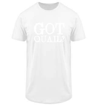Got Quail? Quail Hunting T Shirt