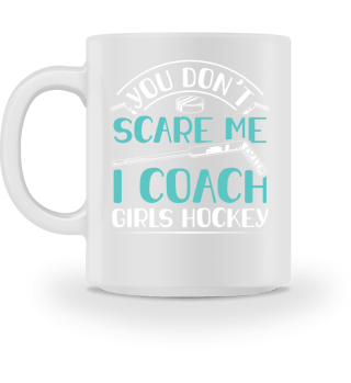 You Dont Scare Me I Coach Girls Hockey Funny Coach