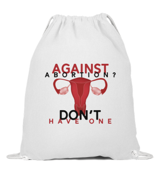 Against Abortion - Don't Have One