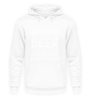 Im Not Addicted To Beer We Are Just In a Very Committed Relationship