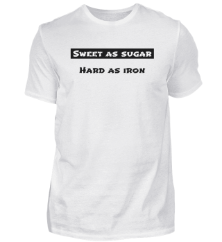 Sweet as sugar hard as iron