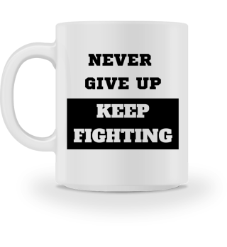 Never give up keep fighting