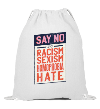 Say no to Racism, Sexism, Homophobia 