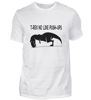 T-Rex no like push-ups T-Shirt