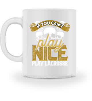 If You Cant Play Nice Play Lacrosse Lax Player