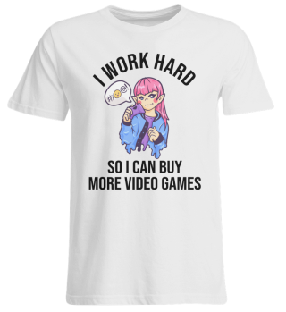 I Work Hard So I Can Buy More Video Game