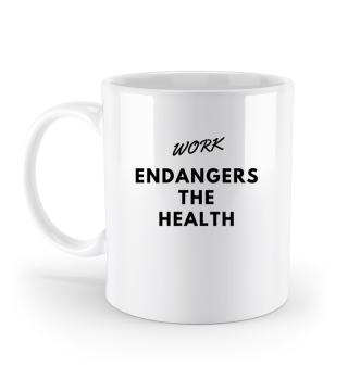 Work - ENDANGERS THE HEALTH