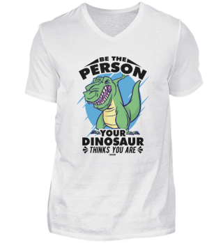 Be The Person Your Dinosaur Thinks You Are