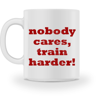 Nobody cares, train harder!
