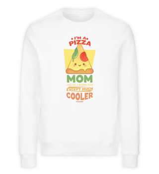I'm A Pizza Mom Just Like A Normal Mom Except Much Cooler