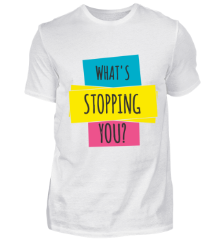 What´s Stopping you? Was bremst Dich?