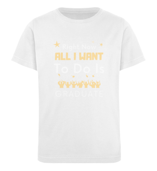 Right Now All I Want To Do Is Graduate Funny Graduation