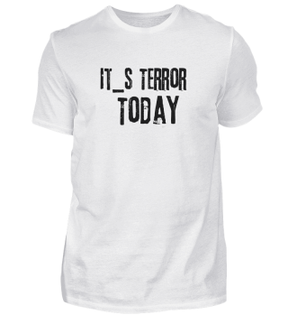 It`s terror today