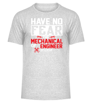 Have no fear the mechanical engineer