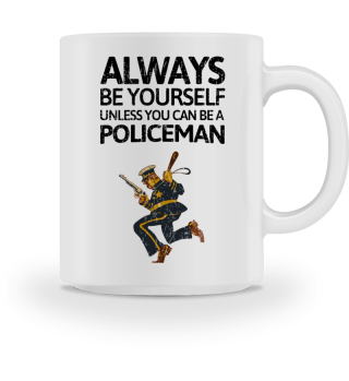 Always be youself - or be a Policeman!