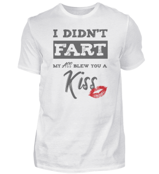 I Didn't Fart My Ass Blew You A Kiss Funny Silly Farters Gift