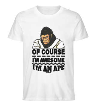 Of Course I'm Awesome I'm An Ape