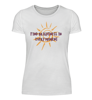 Women´s T-shirt Find Brightness in every moment