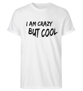 I am crazy but cool