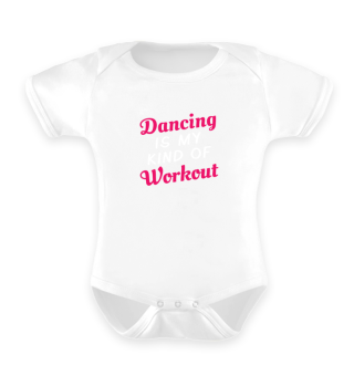 Dancing Is My Kind Of Workout Dancer