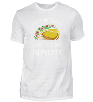 Feed Me Tacos And Tell Me I am Pretty