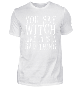 You say witch