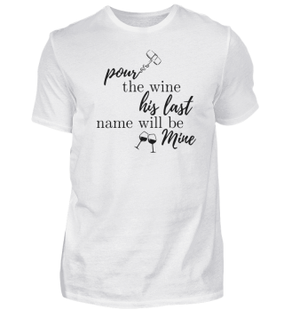 pour the wine his last name will be mine