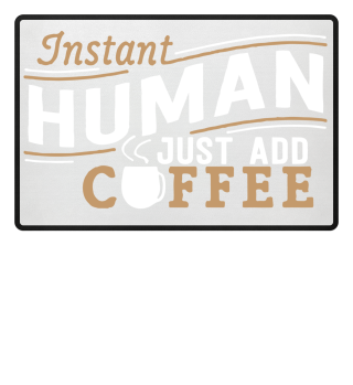 Funny Instant Human Just Add Coffee